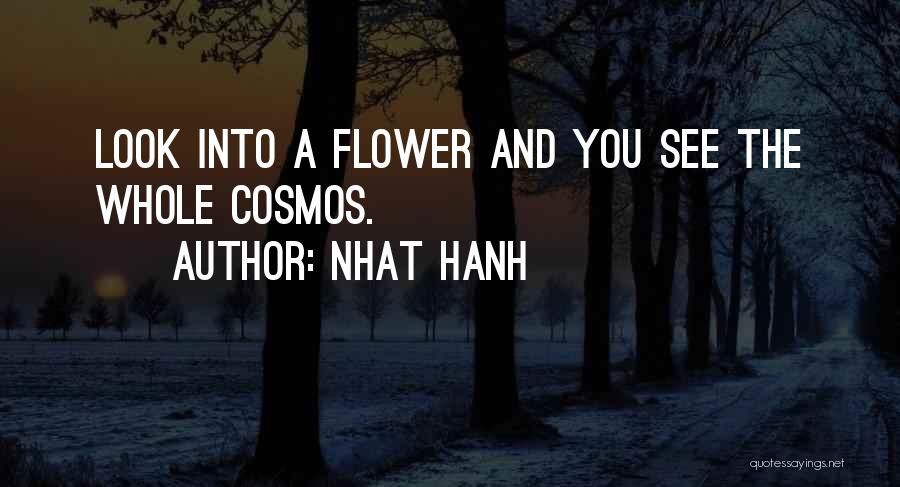 Nhat Hanh Quotes: Look Into A Flower And You See The Whole Cosmos.