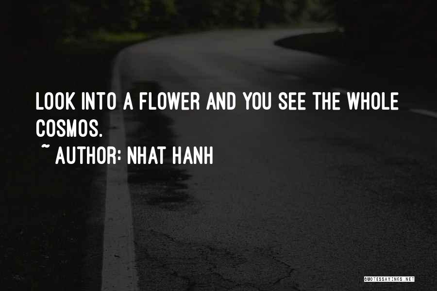 Nhat Hanh Quotes: Look Into A Flower And You See The Whole Cosmos.