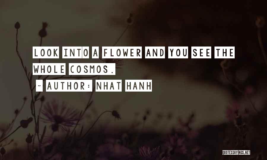 Nhat Hanh Quotes: Look Into A Flower And You See The Whole Cosmos.