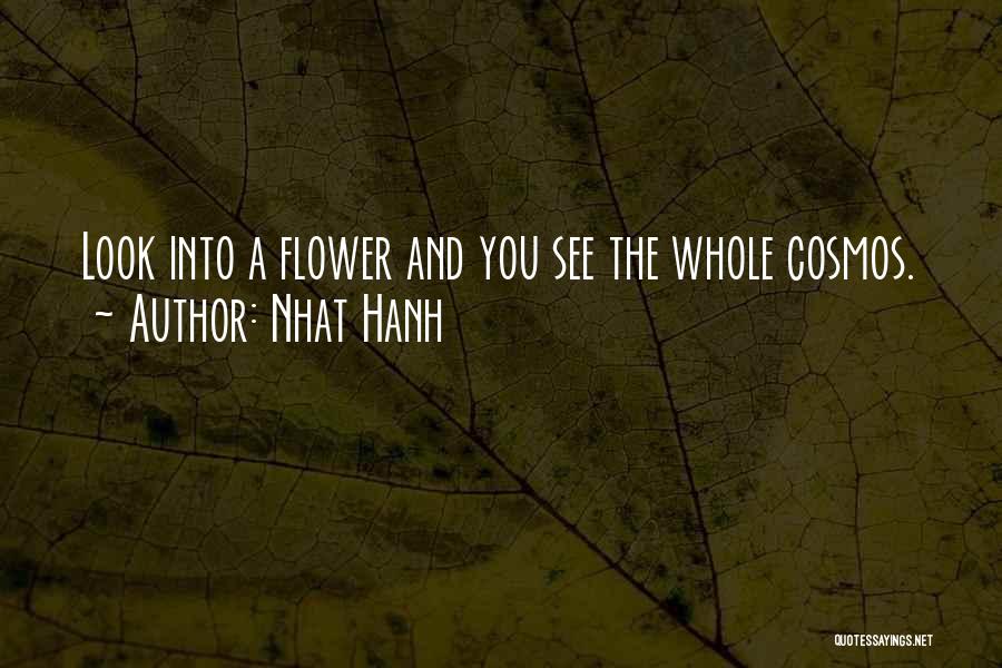Nhat Hanh Quotes: Look Into A Flower And You See The Whole Cosmos.