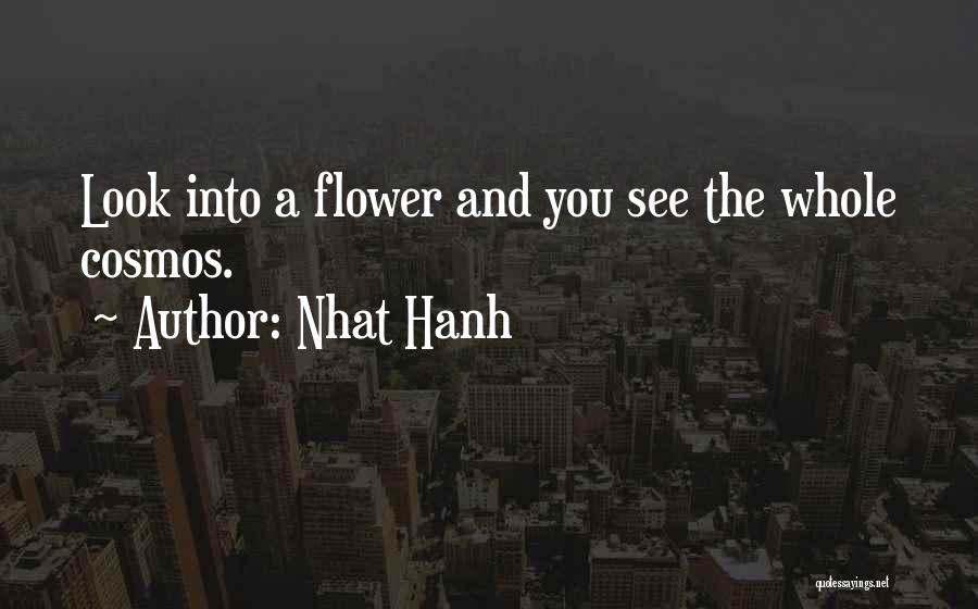 Nhat Hanh Quotes: Look Into A Flower And You See The Whole Cosmos.