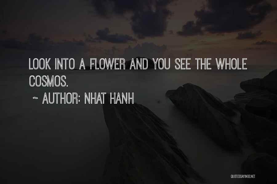 Nhat Hanh Quotes: Look Into A Flower And You See The Whole Cosmos.