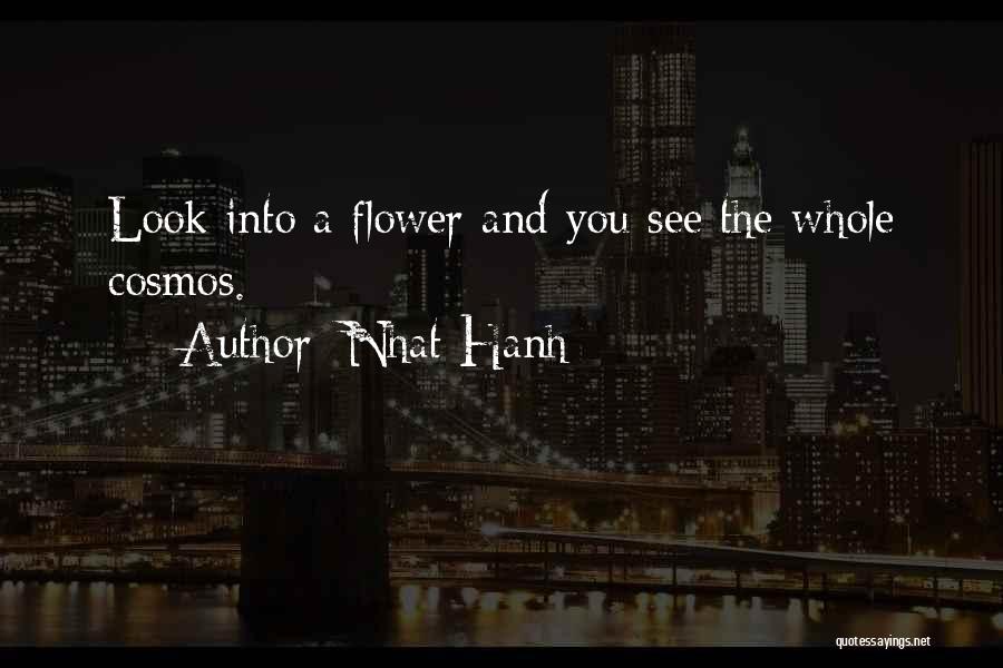 Nhat Hanh Quotes: Look Into A Flower And You See The Whole Cosmos.