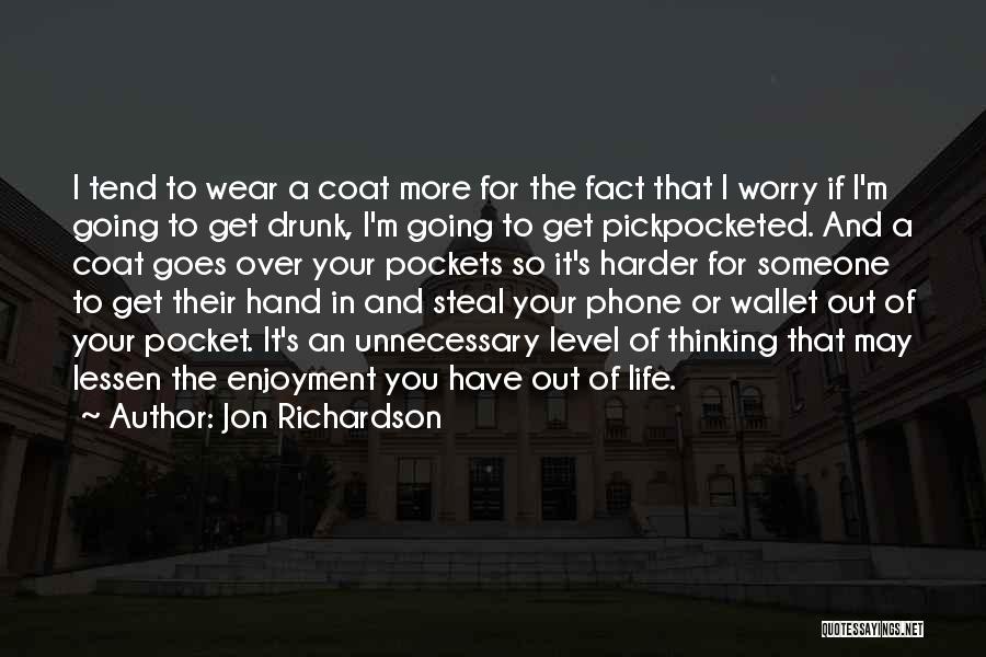 Jon Richardson Quotes: I Tend To Wear A Coat More For The Fact That I Worry If I'm Going To Get Drunk, I'm