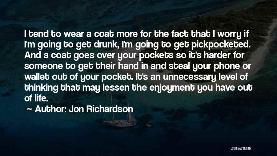 Jon Richardson Quotes: I Tend To Wear A Coat More For The Fact That I Worry If I'm Going To Get Drunk, I'm