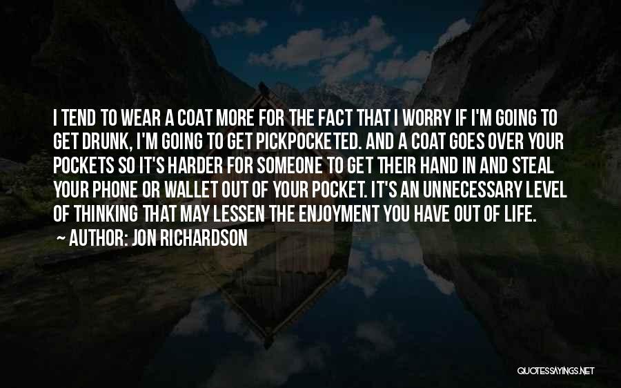 Jon Richardson Quotes: I Tend To Wear A Coat More For The Fact That I Worry If I'm Going To Get Drunk, I'm