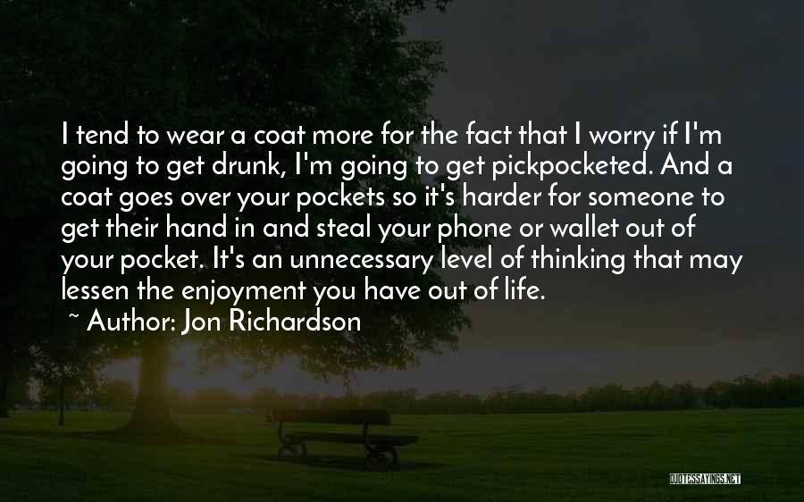 Jon Richardson Quotes: I Tend To Wear A Coat More For The Fact That I Worry If I'm Going To Get Drunk, I'm