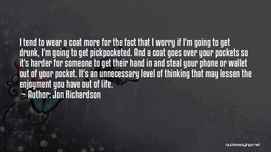 Jon Richardson Quotes: I Tend To Wear A Coat More For The Fact That I Worry If I'm Going To Get Drunk, I'm