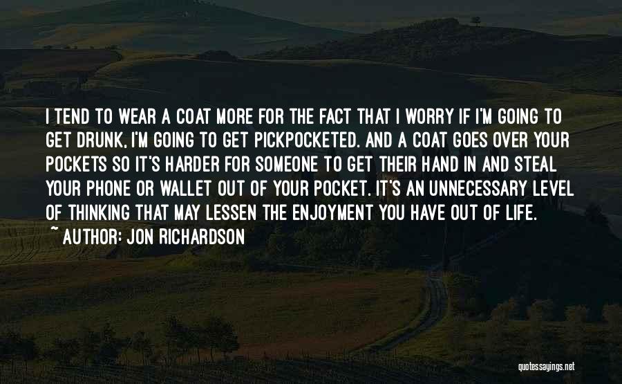 Jon Richardson Quotes: I Tend To Wear A Coat More For The Fact That I Worry If I'm Going To Get Drunk, I'm