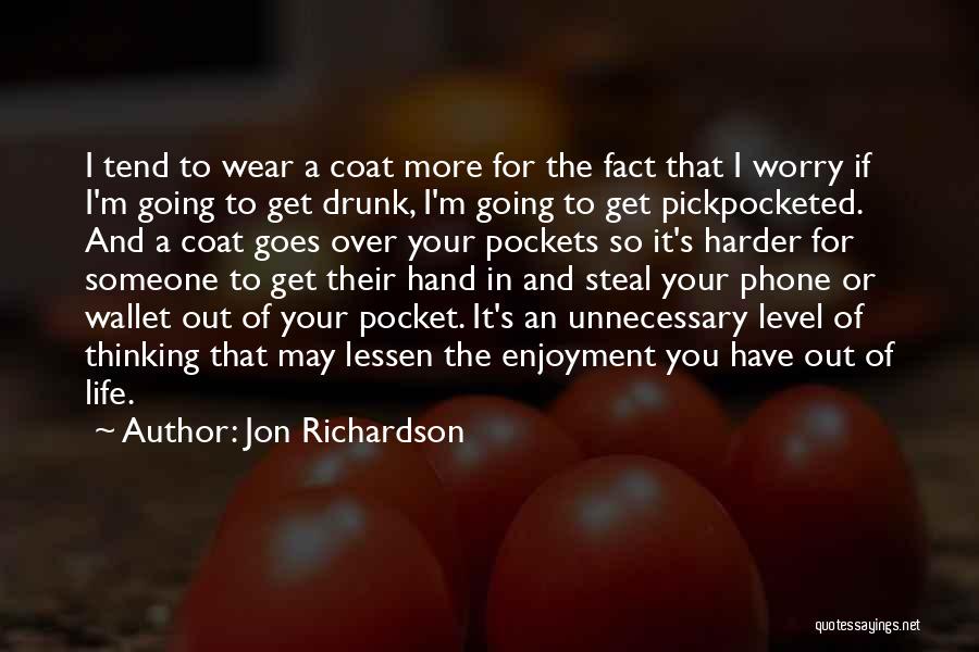 Jon Richardson Quotes: I Tend To Wear A Coat More For The Fact That I Worry If I'm Going To Get Drunk, I'm