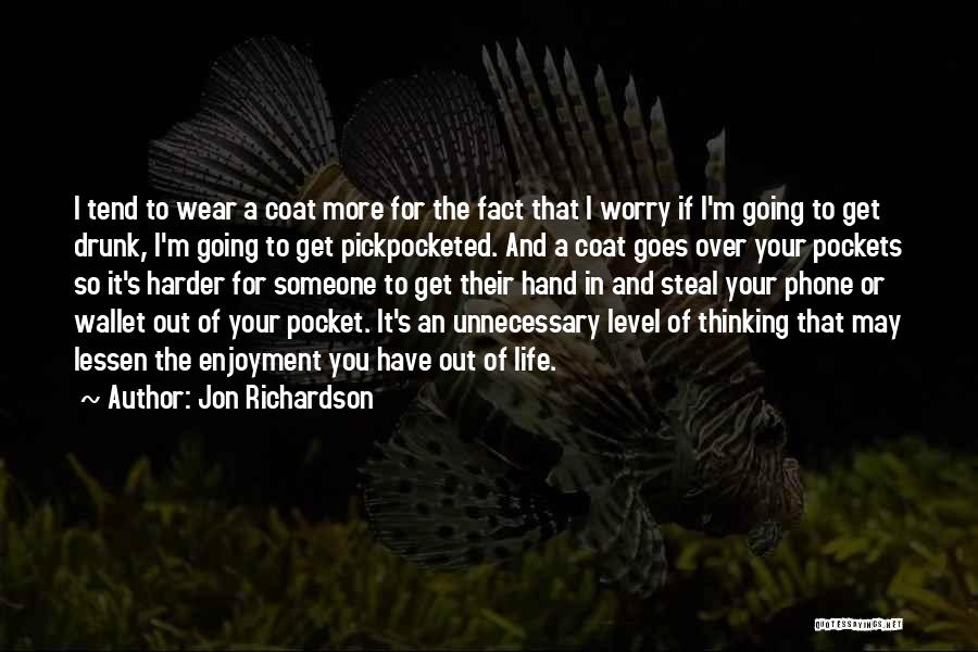 Jon Richardson Quotes: I Tend To Wear A Coat More For The Fact That I Worry If I'm Going To Get Drunk, I'm
