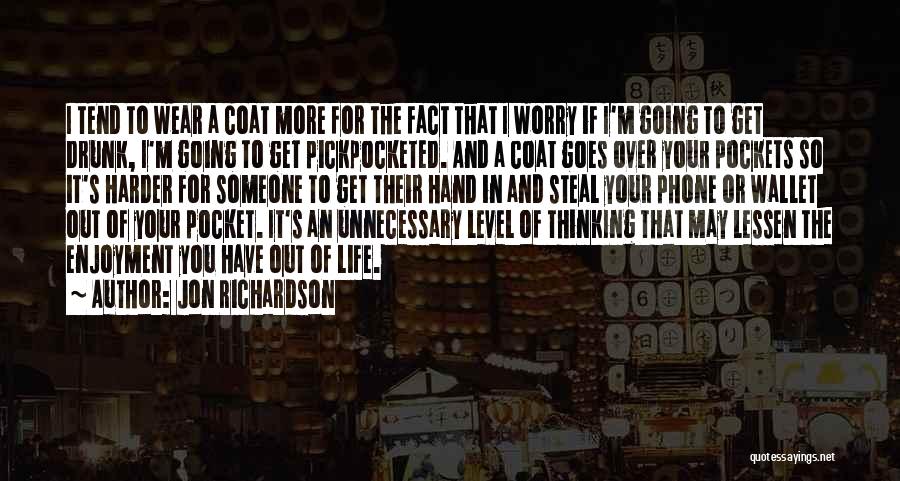 Jon Richardson Quotes: I Tend To Wear A Coat More For The Fact That I Worry If I'm Going To Get Drunk, I'm