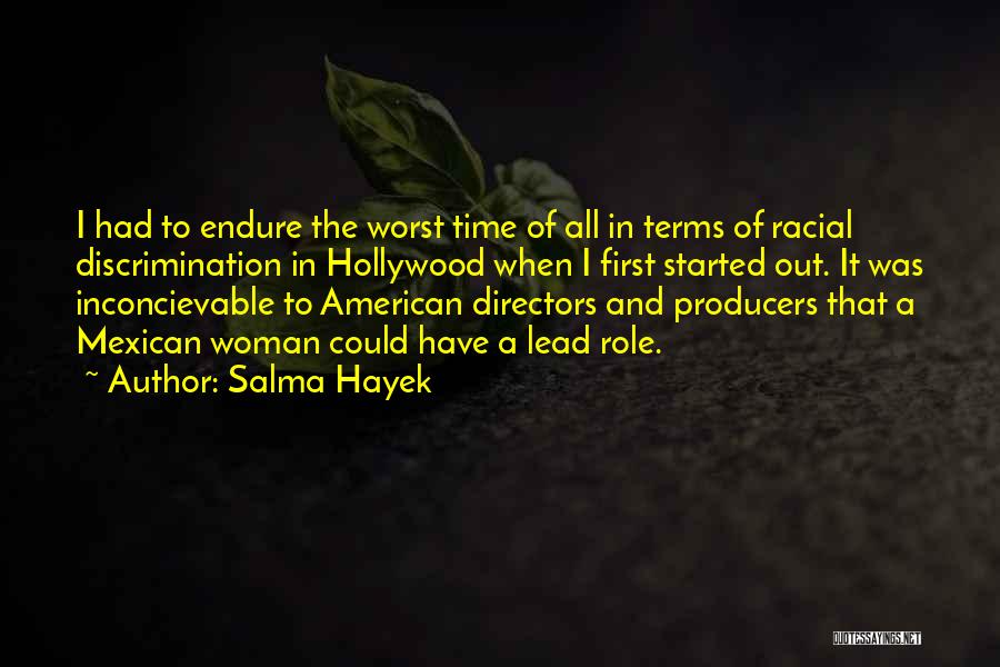 Salma Hayek Quotes: I Had To Endure The Worst Time Of All In Terms Of Racial Discrimination In Hollywood When I First Started