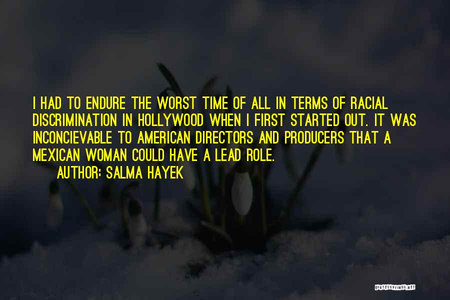 Salma Hayek Quotes: I Had To Endure The Worst Time Of All In Terms Of Racial Discrimination In Hollywood When I First Started