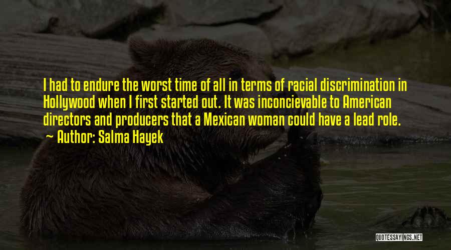 Salma Hayek Quotes: I Had To Endure The Worst Time Of All In Terms Of Racial Discrimination In Hollywood When I First Started