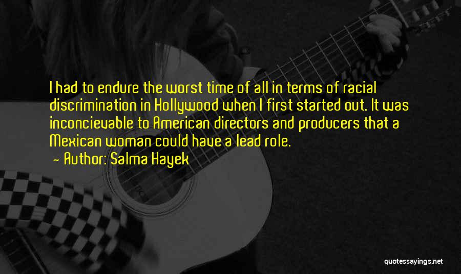 Salma Hayek Quotes: I Had To Endure The Worst Time Of All In Terms Of Racial Discrimination In Hollywood When I First Started