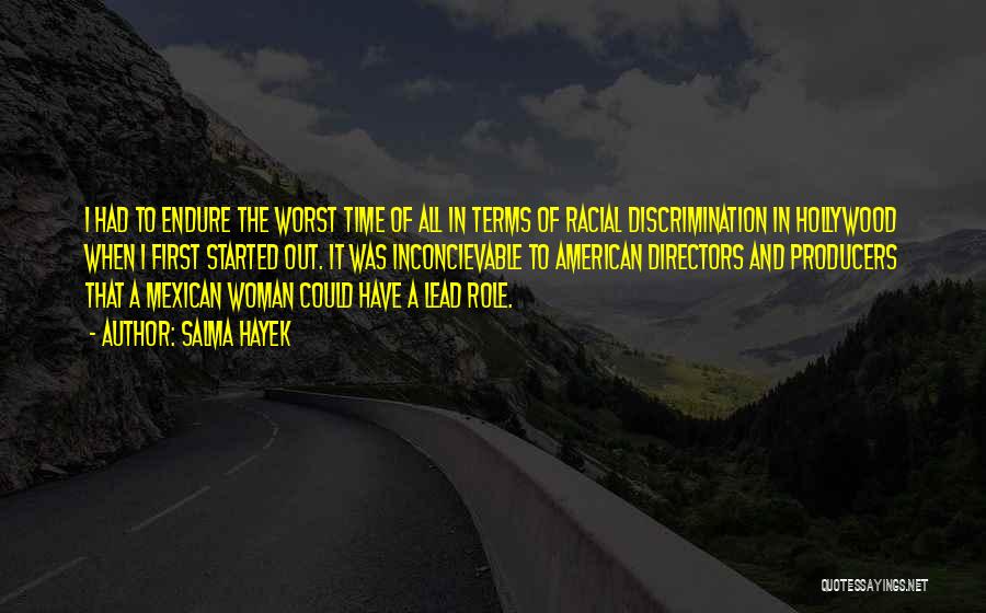 Salma Hayek Quotes: I Had To Endure The Worst Time Of All In Terms Of Racial Discrimination In Hollywood When I First Started