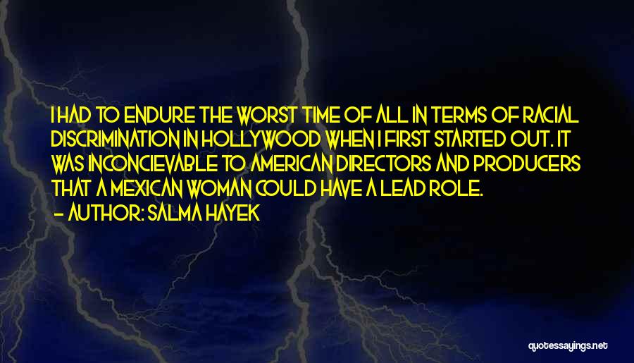 Salma Hayek Quotes: I Had To Endure The Worst Time Of All In Terms Of Racial Discrimination In Hollywood When I First Started