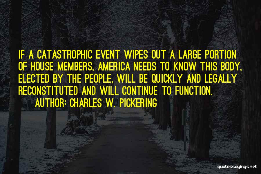 Charles W. Pickering Quotes: If A Catastrophic Event Wipes Out A Large Portion Of House Members, America Needs To Know This Body, Elected By