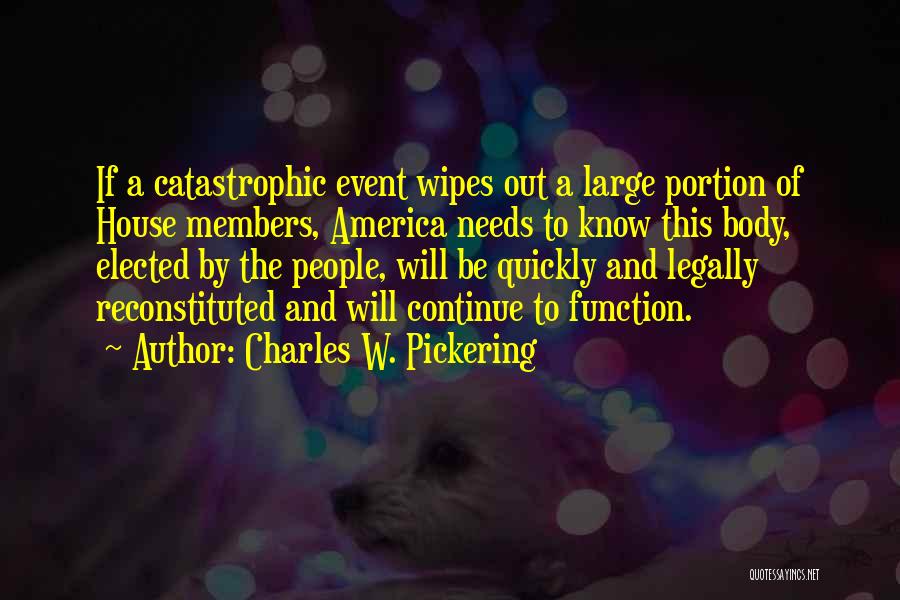 Charles W. Pickering Quotes: If A Catastrophic Event Wipes Out A Large Portion Of House Members, America Needs To Know This Body, Elected By