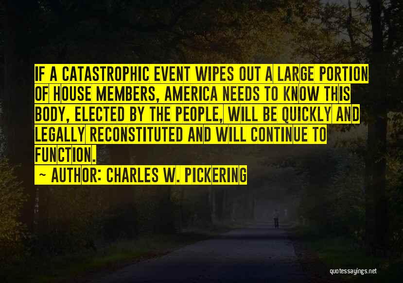 Charles W. Pickering Quotes: If A Catastrophic Event Wipes Out A Large Portion Of House Members, America Needs To Know This Body, Elected By