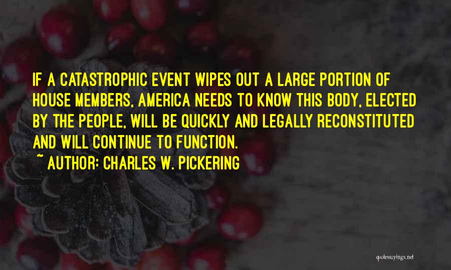 Charles W. Pickering Quotes: If A Catastrophic Event Wipes Out A Large Portion Of House Members, America Needs To Know This Body, Elected By