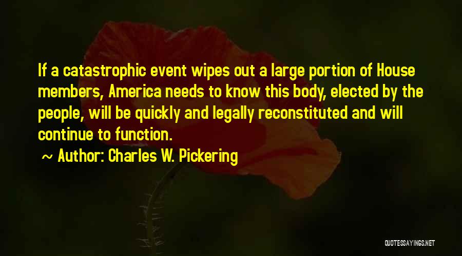 Charles W. Pickering Quotes: If A Catastrophic Event Wipes Out A Large Portion Of House Members, America Needs To Know This Body, Elected By