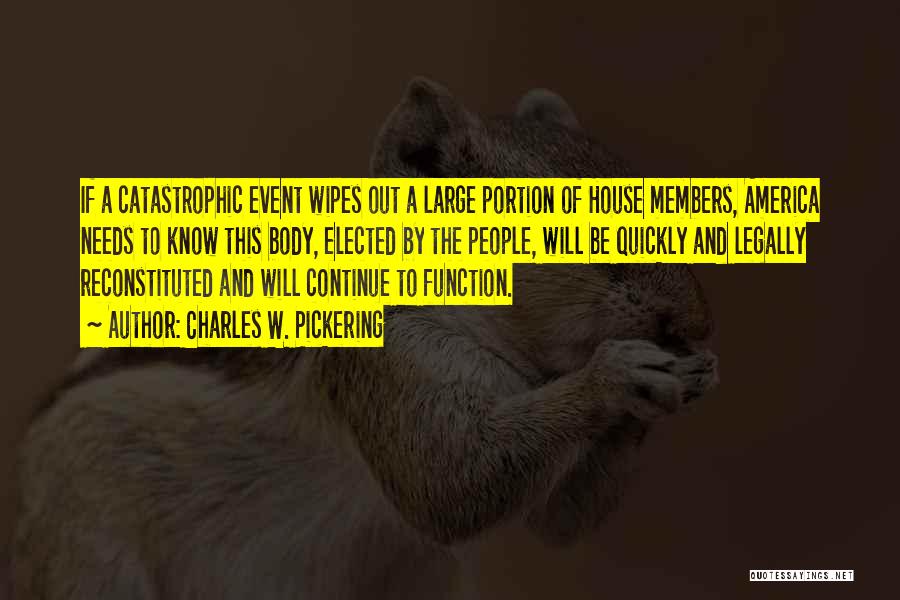 Charles W. Pickering Quotes: If A Catastrophic Event Wipes Out A Large Portion Of House Members, America Needs To Know This Body, Elected By