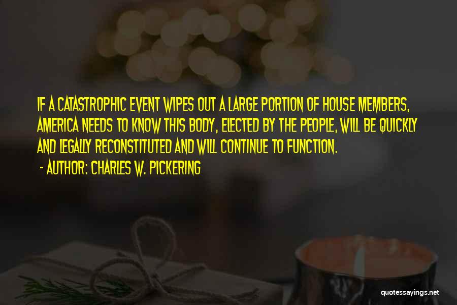 Charles W. Pickering Quotes: If A Catastrophic Event Wipes Out A Large Portion Of House Members, America Needs To Know This Body, Elected By