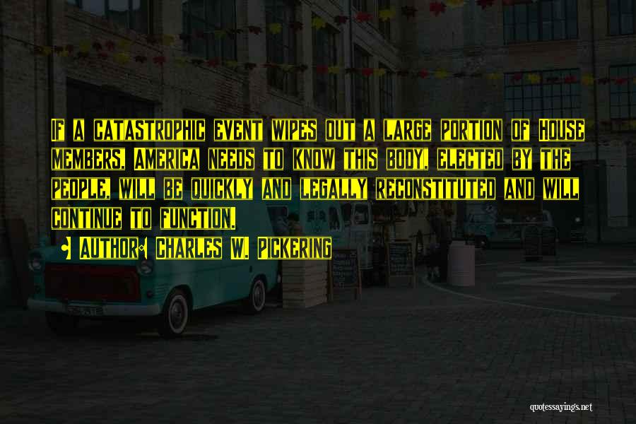 Charles W. Pickering Quotes: If A Catastrophic Event Wipes Out A Large Portion Of House Members, America Needs To Know This Body, Elected By