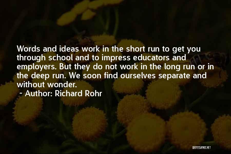 Richard Rohr Quotes: Words And Ideas Work In The Short Run To Get You Through School And To Impress Educators And Employers. But