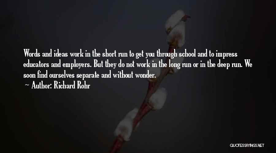 Richard Rohr Quotes: Words And Ideas Work In The Short Run To Get You Through School And To Impress Educators And Employers. But