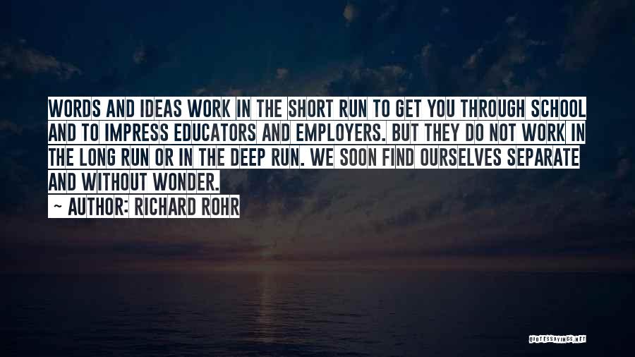 Richard Rohr Quotes: Words And Ideas Work In The Short Run To Get You Through School And To Impress Educators And Employers. But