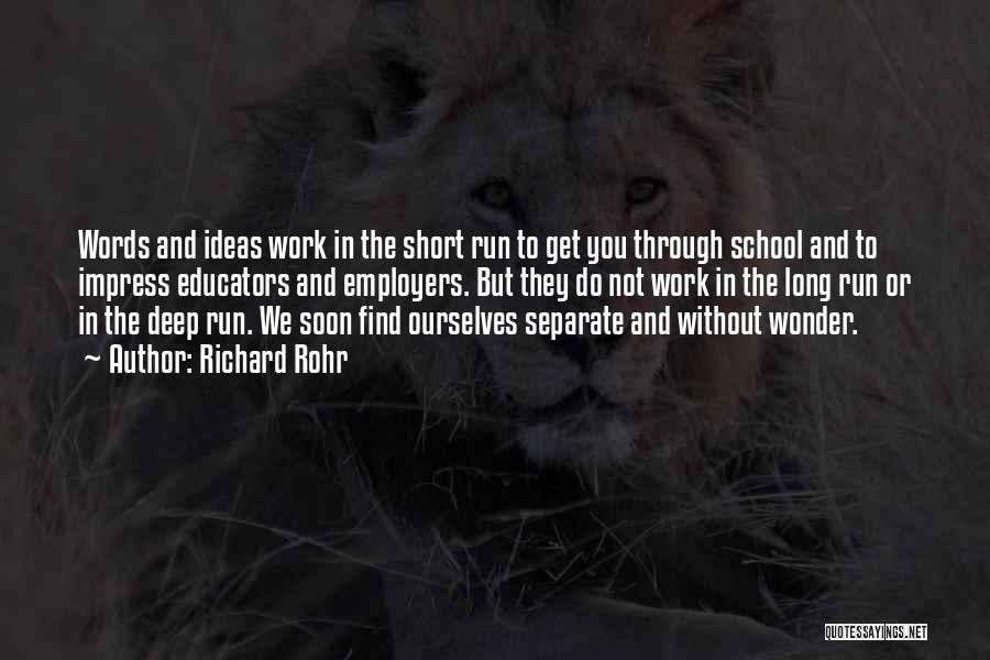 Richard Rohr Quotes: Words And Ideas Work In The Short Run To Get You Through School And To Impress Educators And Employers. But