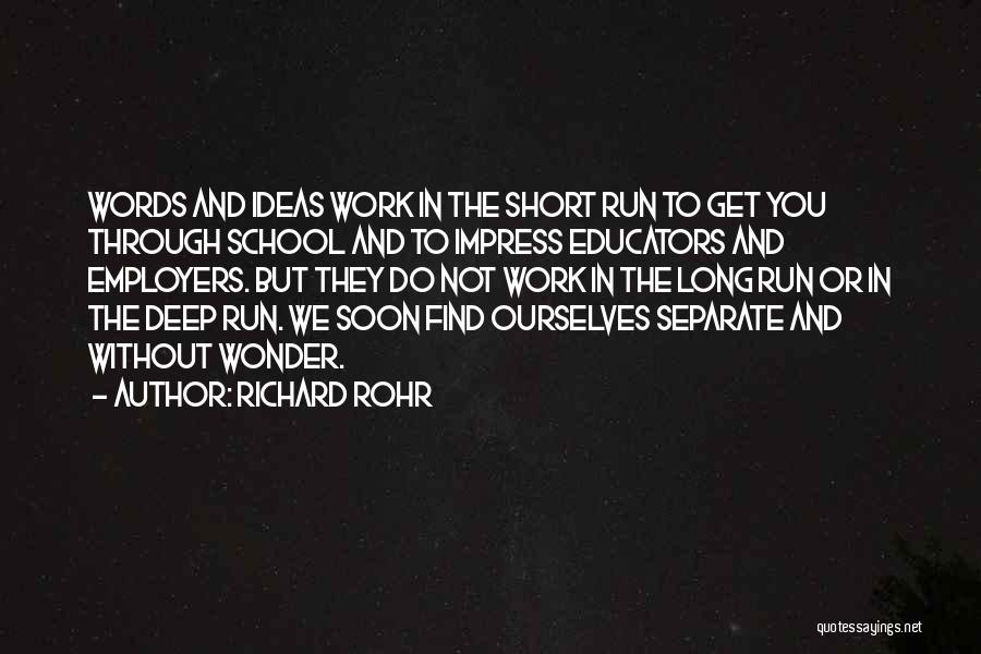 Richard Rohr Quotes: Words And Ideas Work In The Short Run To Get You Through School And To Impress Educators And Employers. But