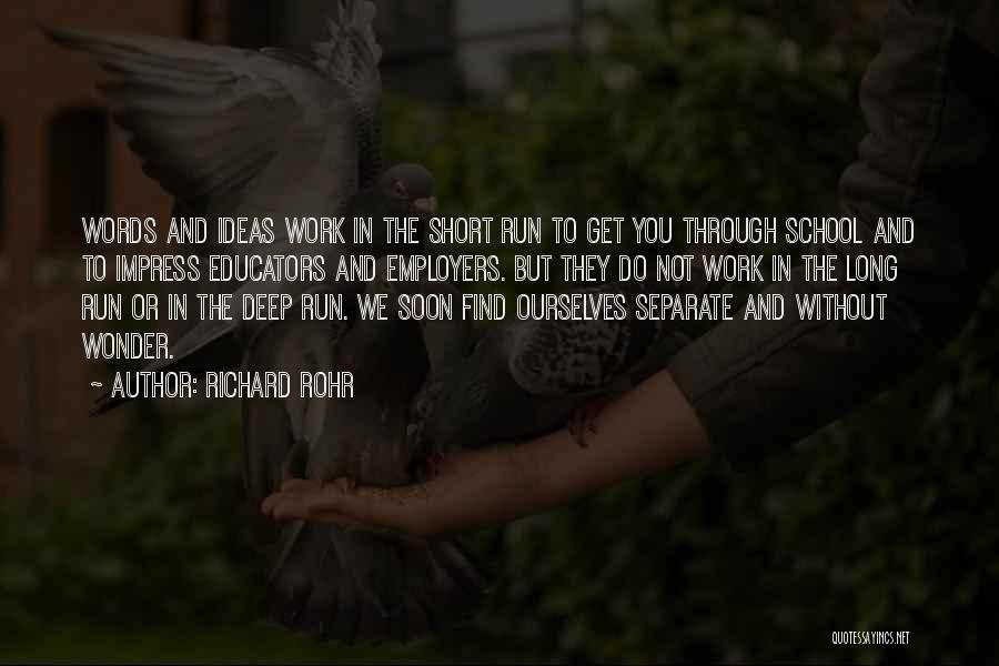Richard Rohr Quotes: Words And Ideas Work In The Short Run To Get You Through School And To Impress Educators And Employers. But