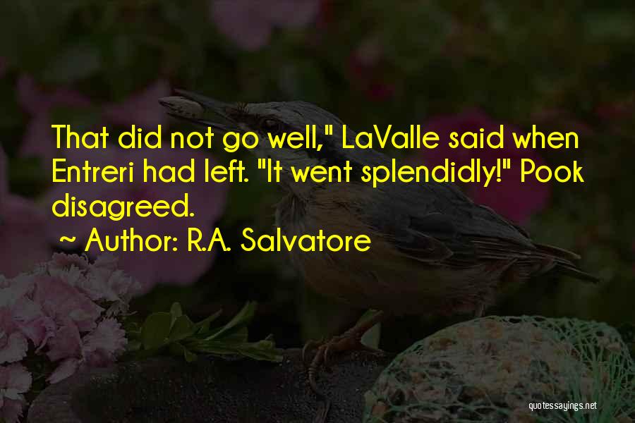 R.A. Salvatore Quotes: That Did Not Go Well, Lavalle Said When Entreri Had Left. It Went Splendidly! Pook Disagreed.