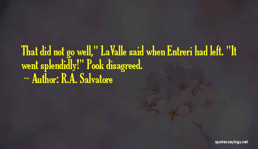 R.A. Salvatore Quotes: That Did Not Go Well, Lavalle Said When Entreri Had Left. It Went Splendidly! Pook Disagreed.