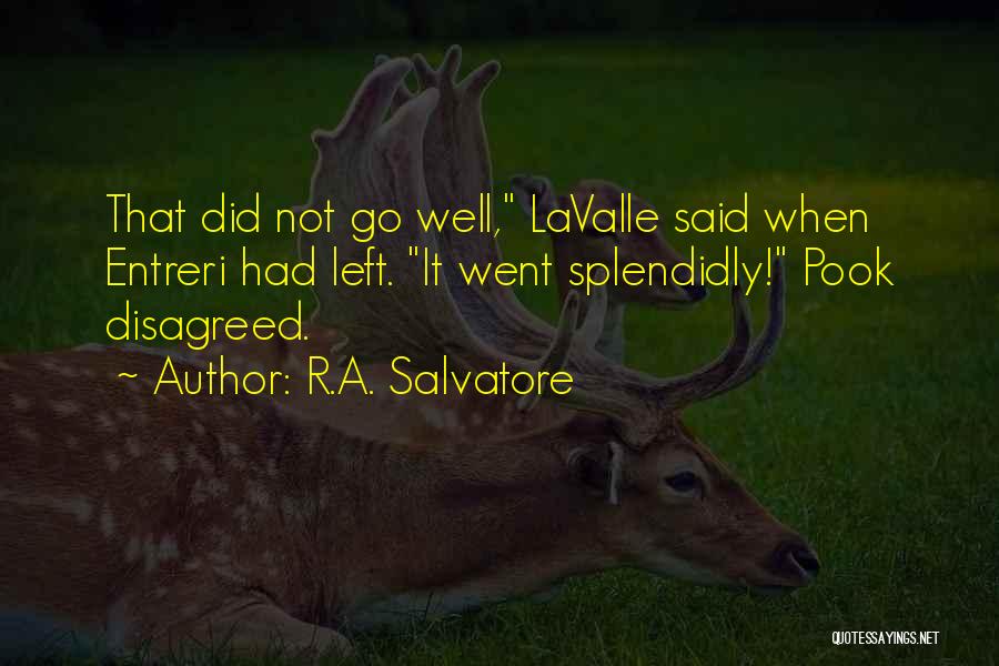 R.A. Salvatore Quotes: That Did Not Go Well, Lavalle Said When Entreri Had Left. It Went Splendidly! Pook Disagreed.