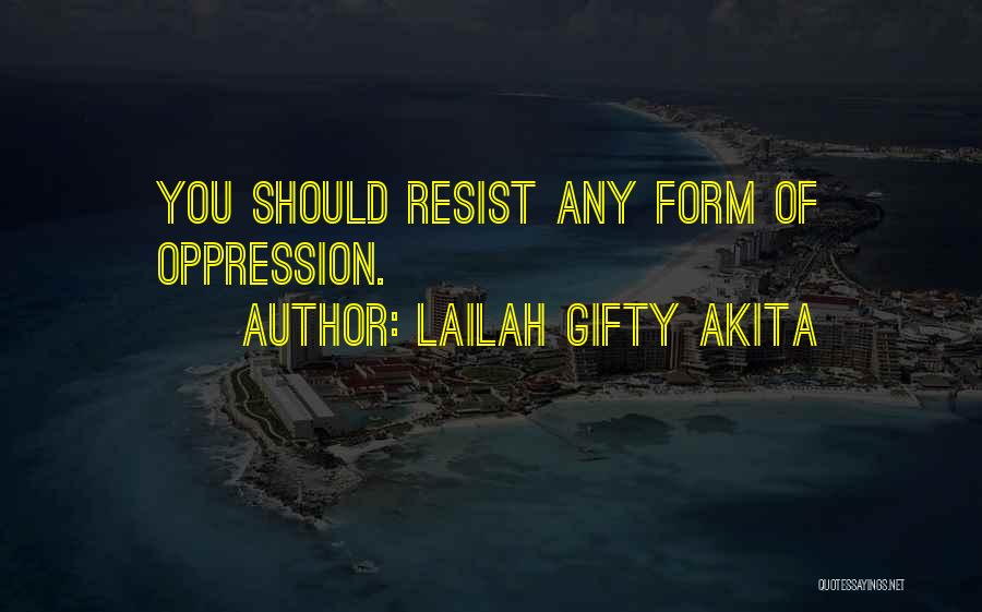 Lailah Gifty Akita Quotes: You Should Resist Any Form Of Oppression.