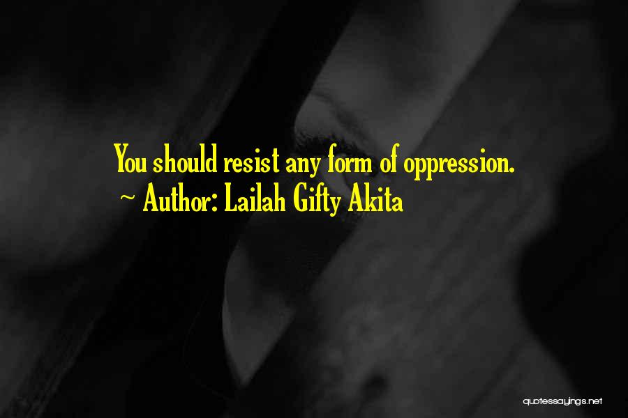 Lailah Gifty Akita Quotes: You Should Resist Any Form Of Oppression.