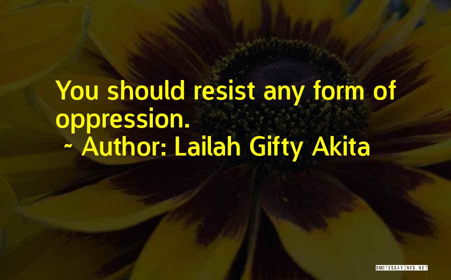 Lailah Gifty Akita Quotes: You Should Resist Any Form Of Oppression.