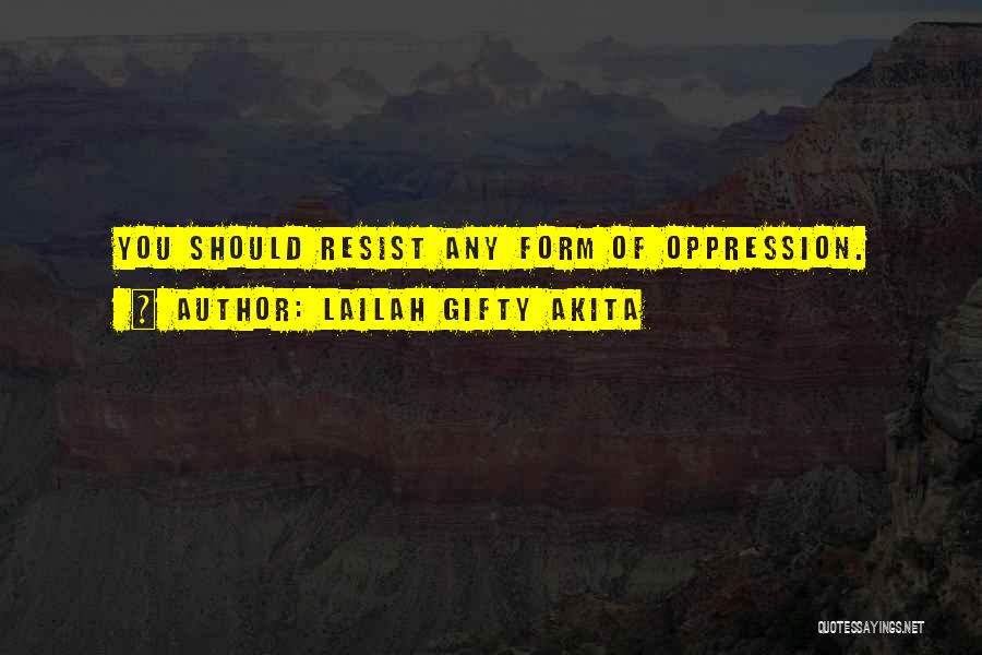 Lailah Gifty Akita Quotes: You Should Resist Any Form Of Oppression.