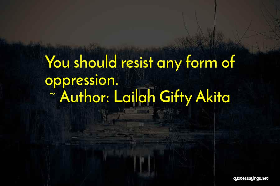 Lailah Gifty Akita Quotes: You Should Resist Any Form Of Oppression.