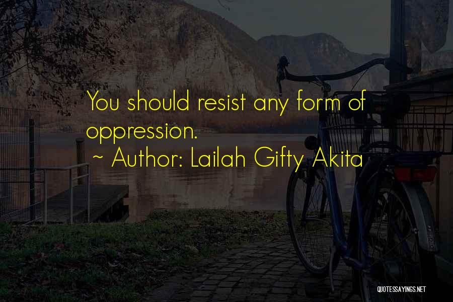 Lailah Gifty Akita Quotes: You Should Resist Any Form Of Oppression.