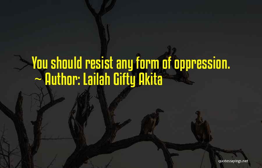 Lailah Gifty Akita Quotes: You Should Resist Any Form Of Oppression.