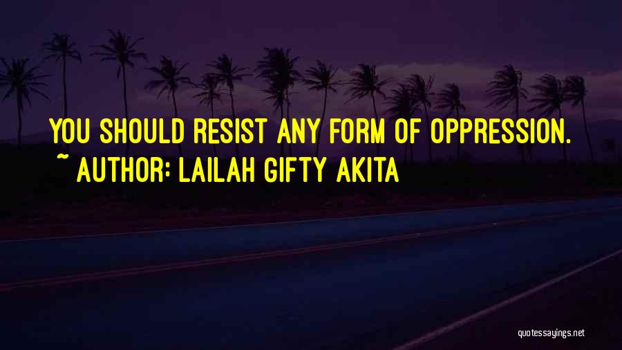 Lailah Gifty Akita Quotes: You Should Resist Any Form Of Oppression.