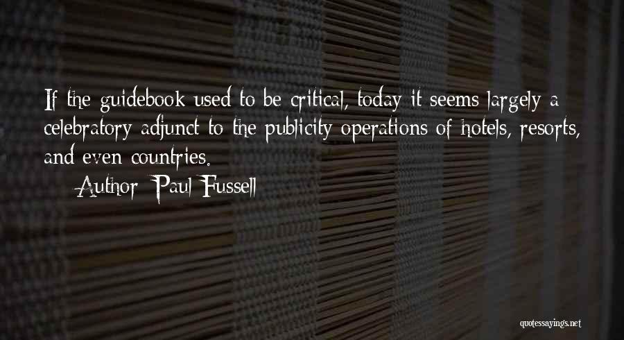 Paul Fussell Quotes: If The Guidebook Used To Be Critical, Today It Seems Largely A Celebratory Adjunct To The Publicity Operations Of Hotels,