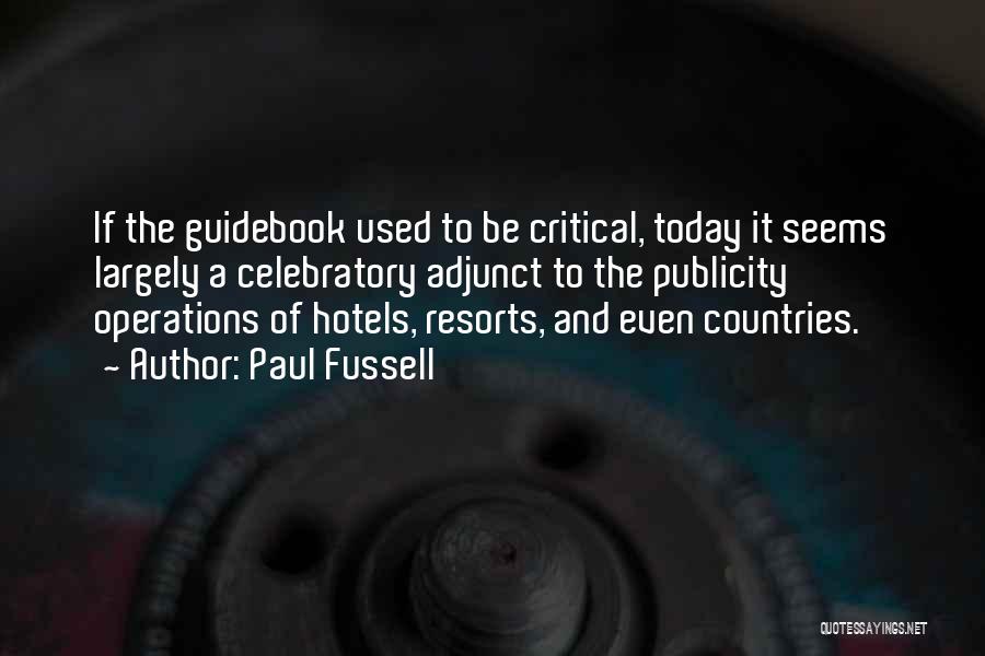 Paul Fussell Quotes: If The Guidebook Used To Be Critical, Today It Seems Largely A Celebratory Adjunct To The Publicity Operations Of Hotels,