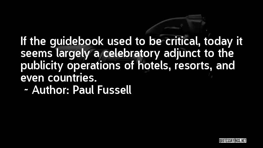 Paul Fussell Quotes: If The Guidebook Used To Be Critical, Today It Seems Largely A Celebratory Adjunct To The Publicity Operations Of Hotels,